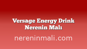 Versage Energy Drink Nerenin Malı