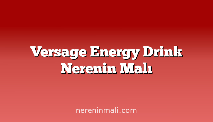 Versage Energy Drink Nerenin Malı