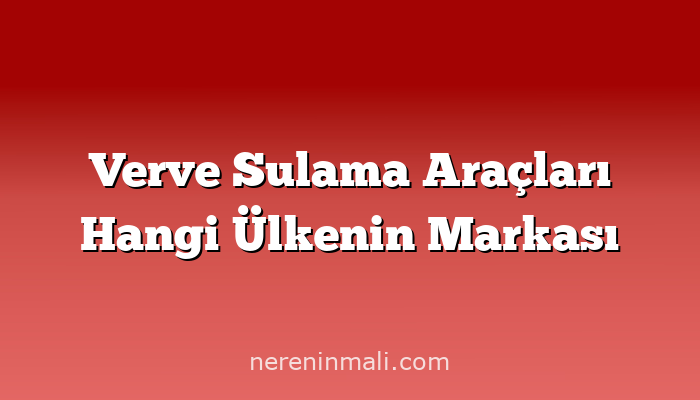 Verve Sulama Araçları Hangi Ülkenin Markası