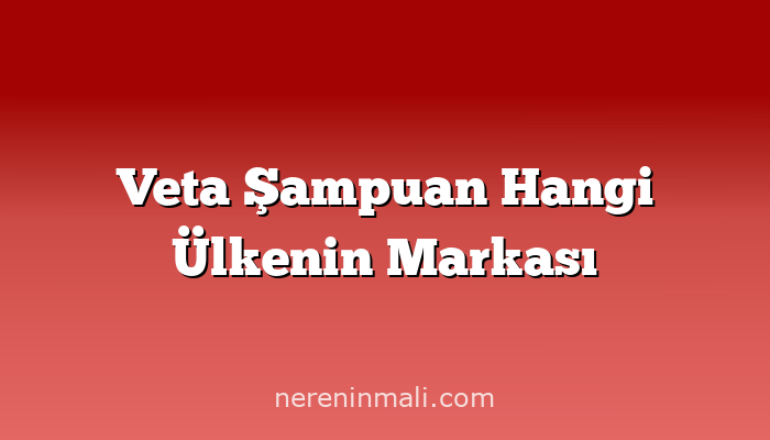 Veta Şampuan Hangi Ülkenin Markası