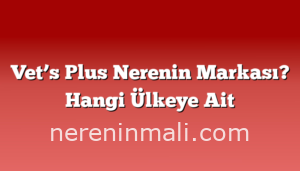 Vet’s Plus Nerenin Markası? Hangi Ülkeye Ait