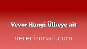 Vevor Hangi Ülkeye ait