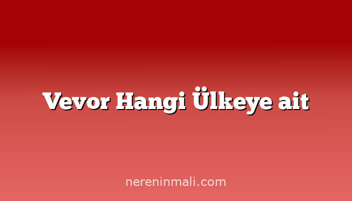 Vevor Hangi Ülkeye ait