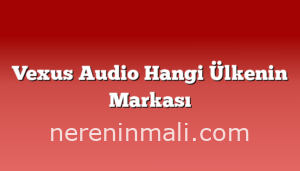 Vexus Audio Hangi Ülkenin Markası