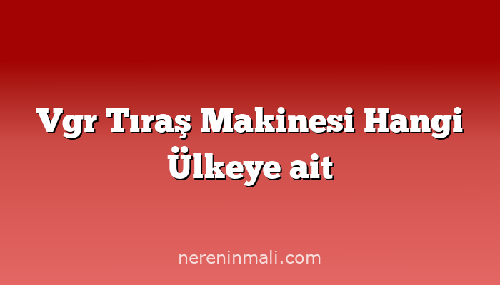 Vgr Tıraş Makinesi Hangi Ülkeye ait