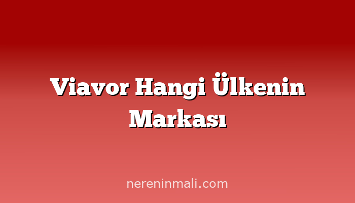 Viavor Hangi Ülkenin Markası