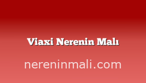 Viaxi Nerenin Malı