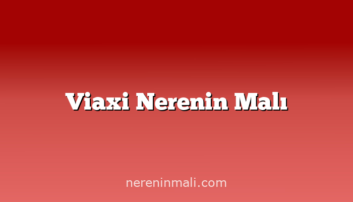 Viaxi Nerenin Malı