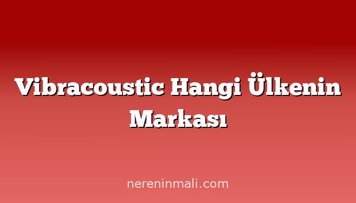 Vibracoustic Hangi Ülkenin Markası