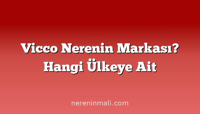 Vicco Nerenin Markası? Hangi Ülkeye Ait