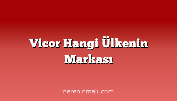 Vicor Hangi Ülkenin Markası