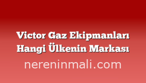 Victor Gaz Ekipmanları Hangi Ülkenin Markası