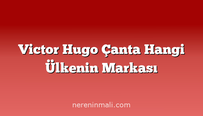 Victor Hugo Çanta Hangi Ülkenin Markası