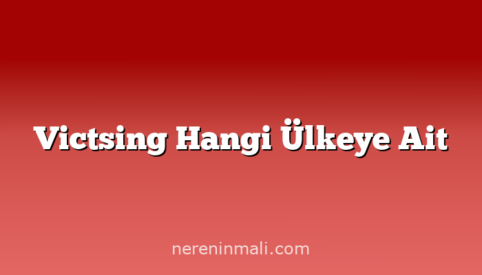 Victsing Hangi Ülkeye Ait