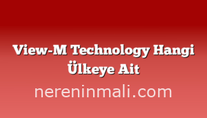 View-M Technology Hangi Ülkeye Ait