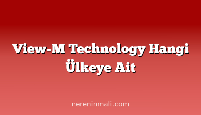 View-M Technology Hangi Ülkeye Ait