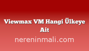 Viewmax VM Hangi Ülkeye Ait