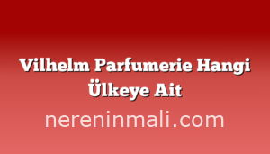 Vilhelm Parfumerie Hangi Ülkeye Ait