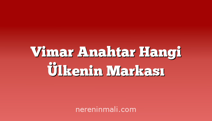 Vimar Anahtar Hangi Ülkenin Markası