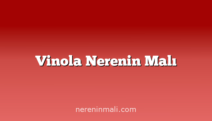 Vinola Nerenin Malı