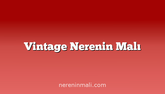 Vintage Nerenin Malı