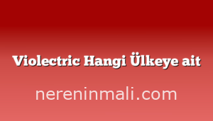 Violectric Hangi Ülkeye ait