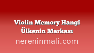 Violin Memory Hangi Ülkenin Markası