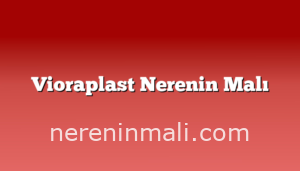 Vioraplast Nerenin Malı