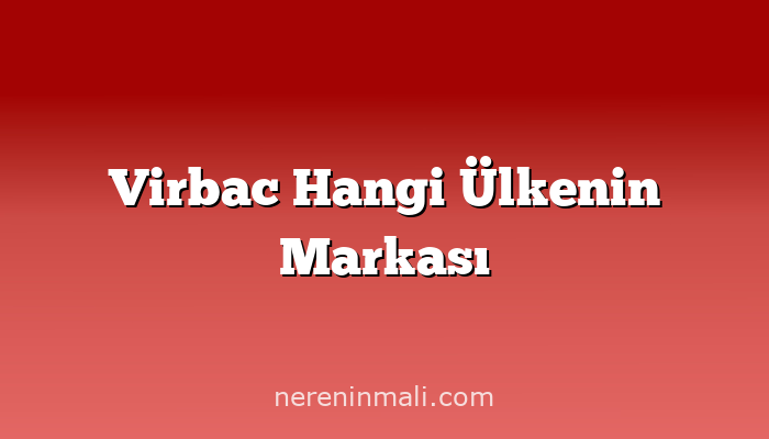 Virbac Hangi Ülkenin Markası