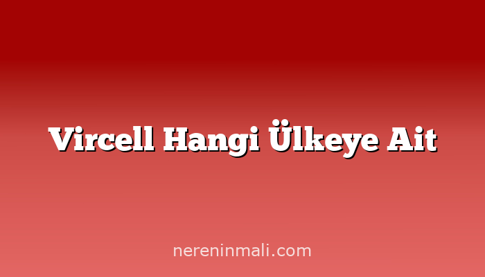 Vircell Hangi Ülkeye Ait