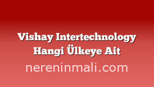 Vishay Intertechnology Hangi Ülkeye Ait