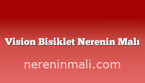 Vision Bisiklet Nerenin Malı