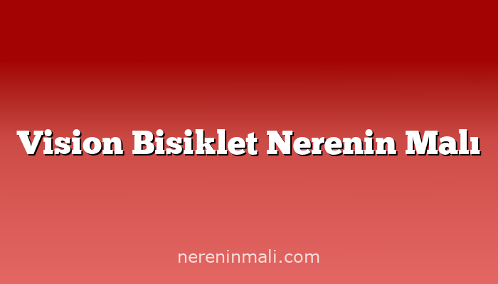 Vision Bisiklet Nerenin Malı