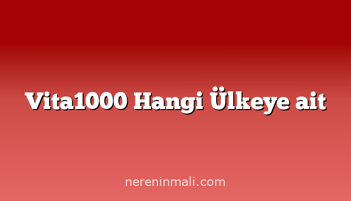 Vita1000 Hangi Ülkeye ait