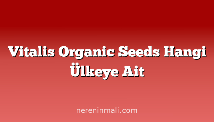 Vitalis Organic Seeds Hangi Ülkeye Ait