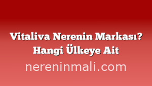 Vitaliva Nerenin Markası? Hangi Ülkeye Ait