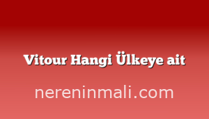 Vitour Hangi Ülkeye ait