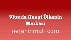 Vittoria Hangi Ülkenin Markası