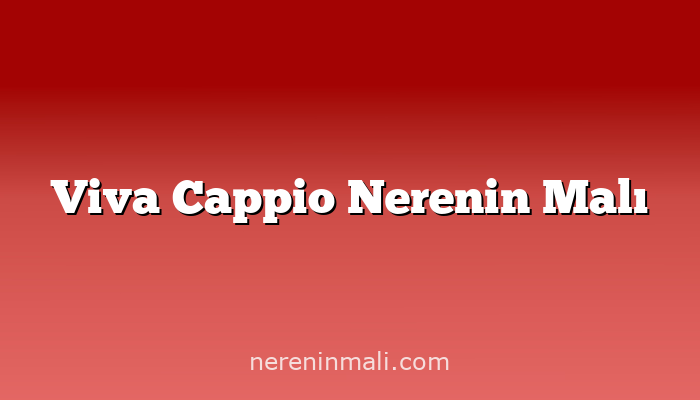 Viva Cappio Nerenin Malı