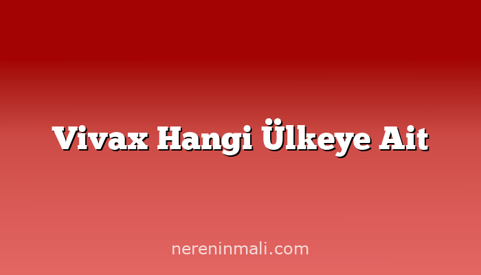 Vivax Hangi Ülkeye Ait