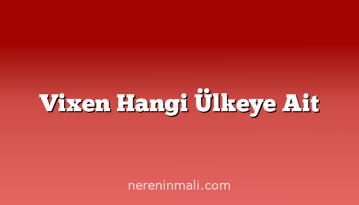 Vixen Hangi Ülkeye Ait