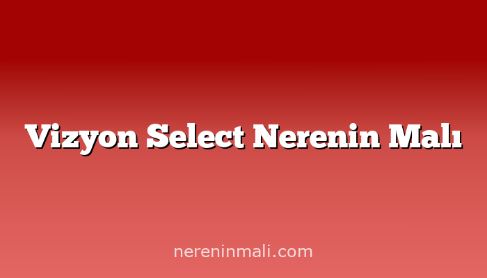 Vizyon Select Nerenin Malı