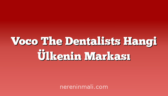 Voco The Dentalists Hangi Ülkenin Markası