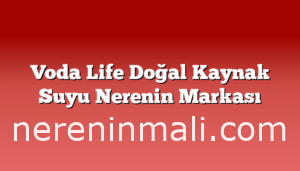 Voda Life Doğal Kaynak Suyu Nerenin Markası