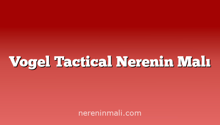 Vogel Tactical Nerenin Malı