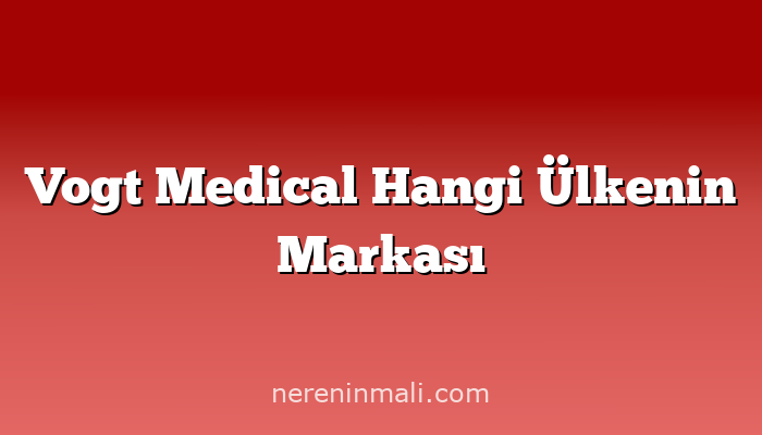 Vogt Medical Hangi Ülkenin Markası