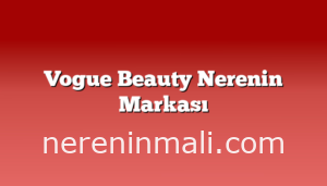 Vogue Beauty Nerenin Markası