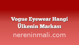 Vogue Eyewear Hangi Ülkenin Markası