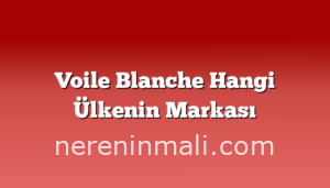 Voile Blanche Hangi Ülkenin Markası