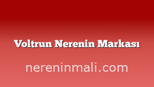 Voltrun Nerenin Markası